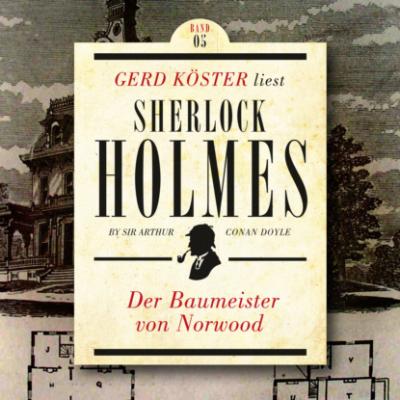 Der Baumeister von Norwood - Gerd Köster liest Sherlock Holmes - Kurzgeschichten, Band 5 (Ungekürzt) - Sir Arthur Conan Doyle 