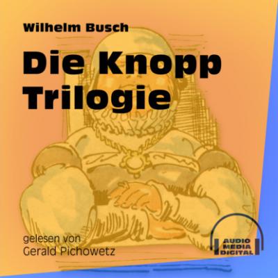 Die Knopp Trilogie (Ungekürzt) - Вильгельм Буш 