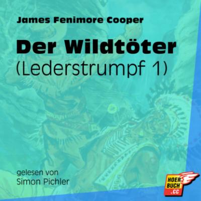 Der Wildtöter - Lederstrumpf, Band 1 (Ungekürzt) - James Fenimore Cooper 