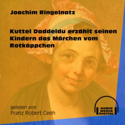 Kuttel Daddeldu erzählt seinen Kindern das Märchen vom Rotkäppchen (Ungekürzt) - Joachim  Ringelnatz 