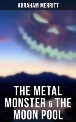 The Metal Monster & The Moon Pool - Abraham  Merritt 