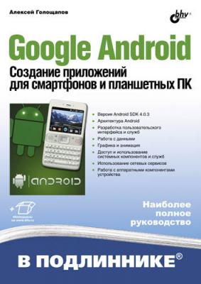 Google Android. Создание приложений для смартфонов и планшетных ПК - Алексей Голощапов В подлиннике. Наиболее полное руководство