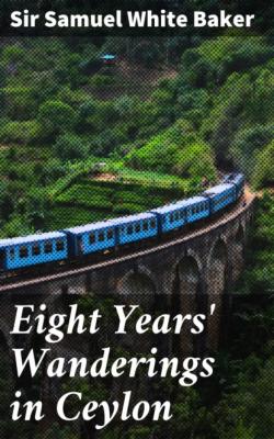 Eight Years' Wanderings in Ceylon - Sir Samuel White Baker 