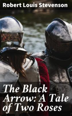 The Black Arrow: A Tale of Two Roses - Robert Louis Stevenson 