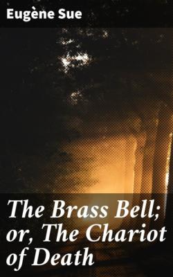 The Brass Bell; or, The Chariot of Death - Эжен Сю 