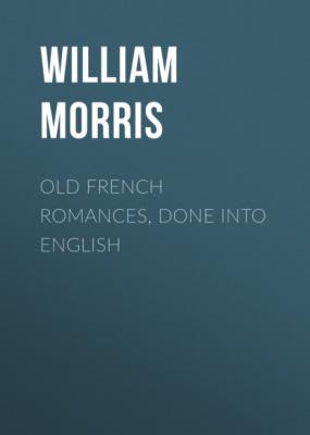 Old French Romances, Done into English - William Morris 