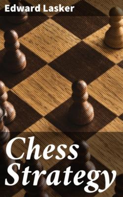 Chess Strategy - Edward Lasker 