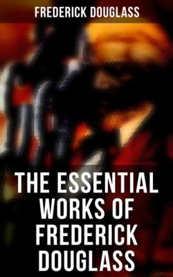 The Essential Works of Frederick Douglass - Frederick  Douglass 