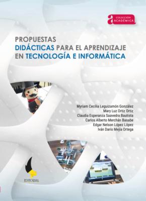 Propuestas didácticas para el aprendizaje en tecnología e informática - Myriam Cecilia Leguizamón González Colección Académica