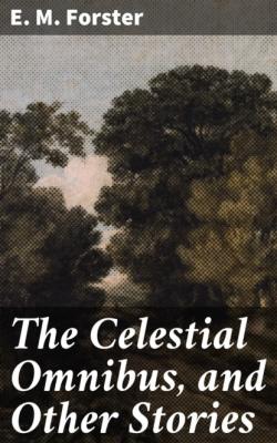 The Celestial Omnibus, and Other Stories - E. M. Forster 