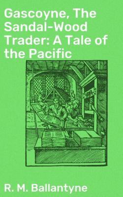 Gascoyne, The Sandal-Wood Trader: A Tale of the Pacific - R. M. Ballantyne 