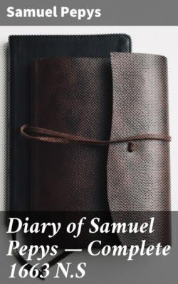 Diary of Samuel Pepys — Complete 1663 N.S - Samuel Pepys 