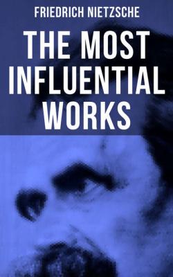 The Most Influential Works of Friedrich Nietzsche - Friedrich Nietzsche 