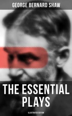 The Essential Plays of George Bernard Shaw (Illustrated Edition) - GEORGE BERNARD SHAW 