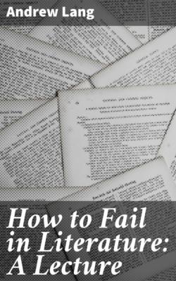 How to Fail in Literature: A Lecture - Andrew Lang 