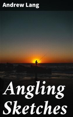 Angling Sketches - Andrew Lang 