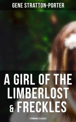 A Girl of the Limberlost & Freckles (2 Romance Classics) - Stratton-Porter Gene 