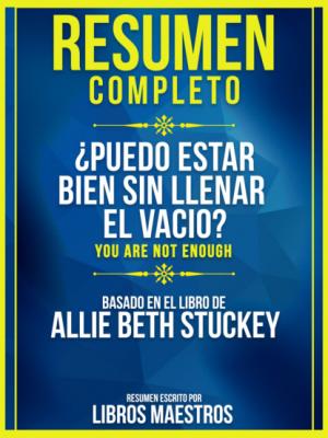 Resumen Completo: ¿Puedo Estar Bien Sin Llenar El Vacio? (You Are Not Enough) - Basado En El Libro De Allie Beth Stuckey - Libros Maestros 