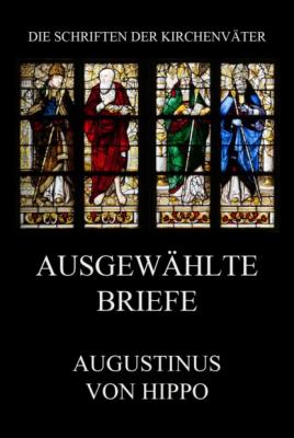 Ausgewählte Briefe - Augustinus von Hippo Die Schriften der Kirchenväter