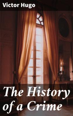 The History of a Crime - Victor Hugo 
