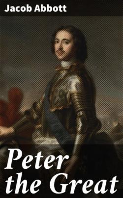 Peter the Great - Jacob Abbott 