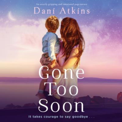 Gone Too Soon (Unabridged) - Dani Atkins 
