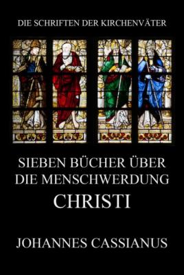 Sieben Bücher über die Menschwerdung Christi - Johannes Cassianus Die Schriften der Kirchenväter