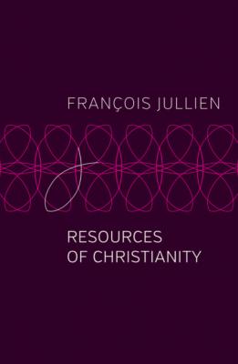 Resources of Christianity - Francois  Jullien 
