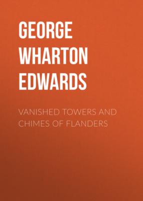Vanished towers and chimes of Flanders - George Wharton Edwards 