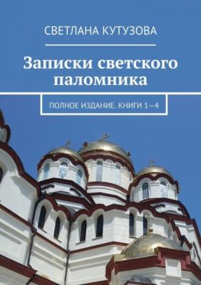 Записки светского паломника. Полное издание. Книги 1—4 - Светлана Кутузова 