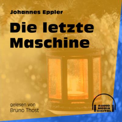 Die letzte Maschine (Ungekürzt) - Johannes Eppler 