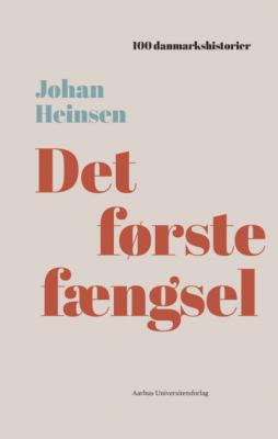 Det forste fAengsel - Aarhus University Press 100 danmarkshistorier