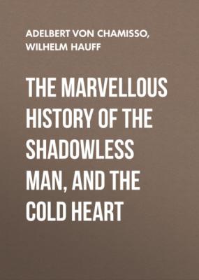 The Marvellous History of the Shadowless Man, and The Cold Heart - Вильгельм Гауф 