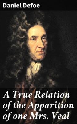 A True Relation of the Apparition of one Mrs. Veal - Daniel Defoe 
