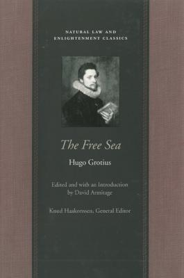 The Free Sea - Hugo Grotius Natural Law and Enlightenment Classics