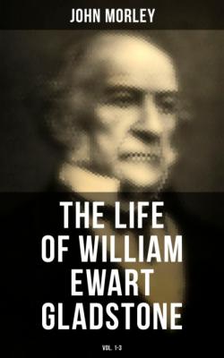 The Life of William Ewart Gladstone (Vol. 1-3) - John  Morley 