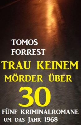 Trau keinem Mörder über 30: Fünf Kriminalromane um das Jahr 1968 - Tomos Forrest 