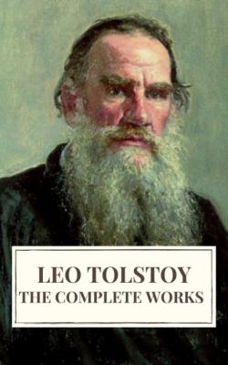 Leo Tolstoy: The Complete Works - Leo Tolstoy 