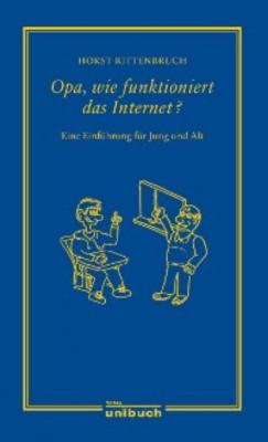 Opa, wie funktioniert das Internet? - Horst Rittenbruch 