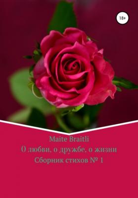 О любви, о дружбе, о жизни. Сборник стихов №1 - Maite Braitli 