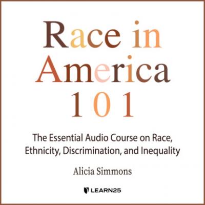 Race In America 101 - The Essential Audio Course On Race, Ethnicity, Discrimination, and Inequality (Unabridged) - Alicia Simmons 