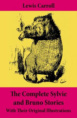 The Complete Sylvie and Bruno Stories With Their Original Illustrations - Lewis Carroll 