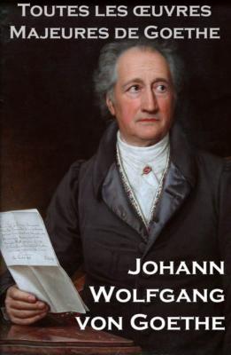 Toutes les Oeuvres Majeures de Goethe - Johann Wolfgang von Goethe 