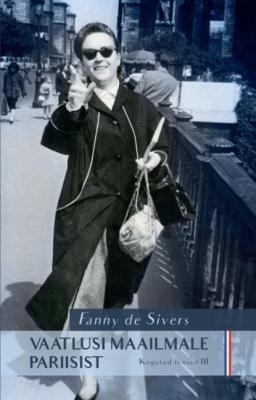 Vaatlusi maailmale Pariisist. Kogutud teosed III - Fanny de Sivers (autor) Arne Hiob (koostaja) 