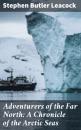 Скачать Adventurers of the Far North: A Chronicle of the Arctic Seas - Стивен Ликок