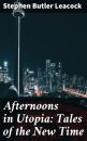 Скачать Afternoons in Utopia: Tales of the New Time - Стивен Ликок
