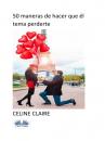 Скачать 50 Maneras De Hacer Que Él Tema Perderte - Celine Claire