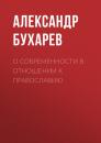 Скачать О современности в отношении к православию - Александр Бухарев
