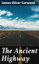 Скачать The Ancient Highway - James Oliver Curwood