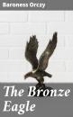 Скачать The Bronze Eagle - Baroness  Orczy